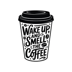 Wake up and smell the coffee lettering on cup coffee cup