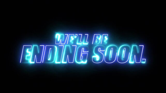 neon we'll be ending soon text in blue and smokey cyan colour on black background
