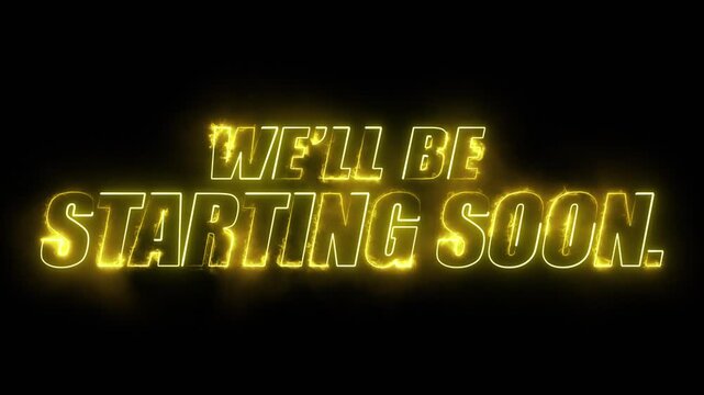 neon we'll be starting soon text in yellow and smokey electric yellow colour on black background
