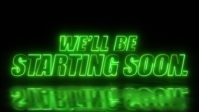 neon we'll be starting soon text in green colour with live reflection on black background