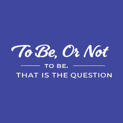 A bold typography design of the famous quote “To be or not to be, that is the question,” showcasing Shakespeare’s timeless words in an artistic and thought-provoking style.
