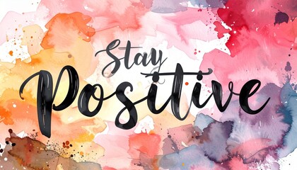 Stay Positive Motivational Quote in Bright Watercolor Background