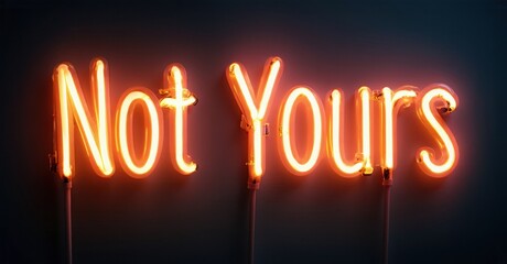 Bright neon sign displays text Not Yours. Dark background emphasizes glowing orange illumination. Simple, direct message presented boldly.