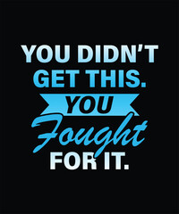 Fototapeta premium You didn't get this. You fought for it. Motivational quote design
