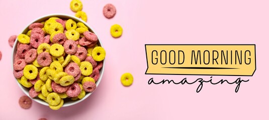 Banner with text GOOD MORNING AMAZING and bowl with tasty cereal rings on pink background