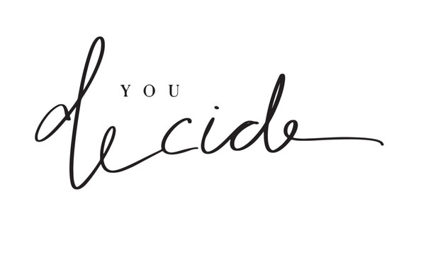 YOU decide text font calligraphy hand written lettering script black color object icon you decide business idea strategy solution success opportunity you decide choose guidance confusion you decide 