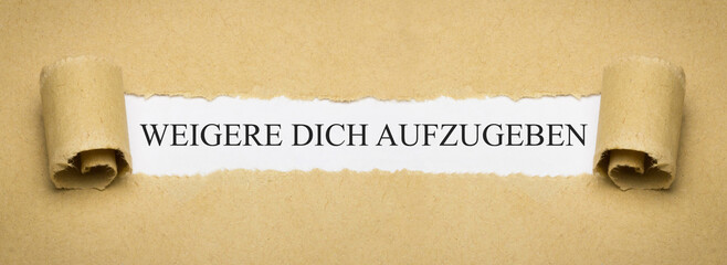 Weigere dich aufzugeben