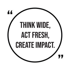 Think wide, act fresh, create impact, inspirational quotes, motivational quotes typography positive quote lettering illustration design