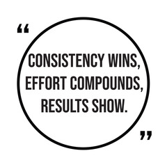 Consistency wins, effort compounds, results show, inspirational quotes, motivational quotes typography positive quote lettering illustration design