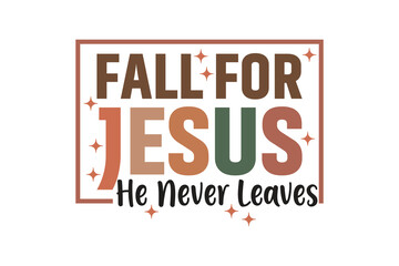 Obraz premium Fall For Jesus He Never Leaves EPS T-shirt Design