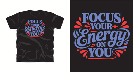 Focus your energy on you– motivational typography t-shirt design inspiring hustle mindset, confidence, and determination, perfect for fitness lovers and daily motivation apparel