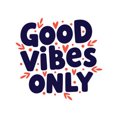 Good vibes only hand lettered typography with floral accents positive message motivational quote