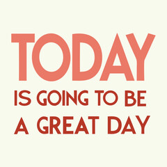Bright, uplifting typography reading "Today is Going to Be a Great Day," featuring cheerful fonts and vibrant colors that inspire positivity and motivation.
