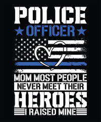 POLICE OFFICER MOM MOST PEOPLE NEVER MEET THEIR HEROES I RAISED MINE TSHIRT DESIGN