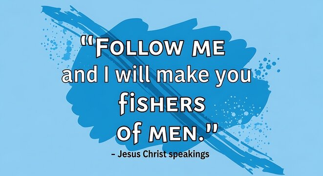 Jesus Christ quote Follow Me and I will make you fishers of Men.
