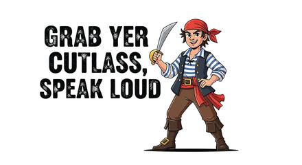 A cartoon illustration of a young pirate holding a cutlass with the text 'Grab Yer Cutlass, Speak Loud' on a white background.
