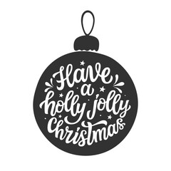Have a holly jolly Christmas. Hand lettering quote in a Christmas ball shape isolated on white background. Vector typography for posters, cards, holiday decor, ornaments