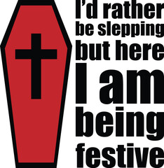 I'd Rather Be Sleeping, but here I am being festive. With coffin.