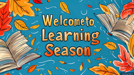 AI Generated - Poster with the words "Welcome to Learning Season" written on it, surrounded by books and autumn leaves. Commercial illustration artwork for business applications. High-resolution.