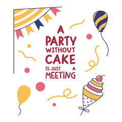 Playful typography featuring the quote “A party without cake is just a meeting,” designed with fun lettering that captures celebration, joy, and sweet festive vibes.
