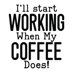 I'll start working when my coffee does! SVG Art & Illustration