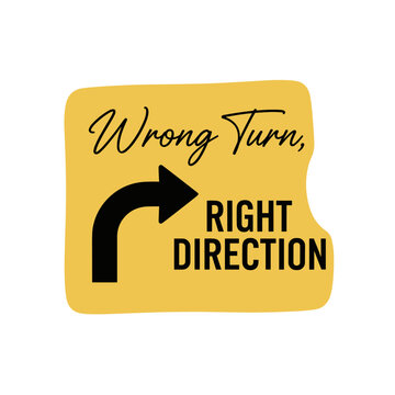 Wrong Turn, Right Direction. Inspirational quote on a yellow sign with a turn arrow. Motivational message for life journey and making mistakes.