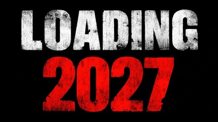 Loading 2027: A stark, gritty graphic announcing the anticipation of future events in bold typography, using contrasting colors to make a bold statement about the future.
