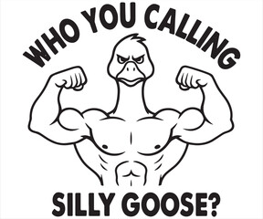 Who You Calling Silly Goose – Funny Strong Goose Meme Design