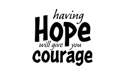 Having hope will give you courage. Biblical Phrase, Christian typography for banner, poster, photo overlay, apparel design