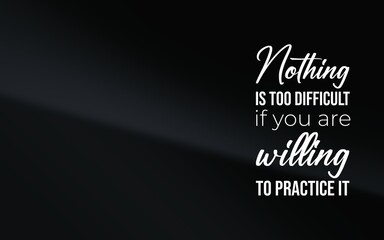 Motivational quote: 'Nothing is too difficult if you are willing to practice it.' Perfect for self growth, discipline, and inspirational design projects.