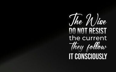 Inspirational quote: 'The wise do not resist the current; they follow it consciously.' Perfect for philosophy, mindfulness, and motivational design projects.