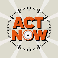 Urgent call to action with bold orange text act now centered around a clock face symbolizing time sensitivity and immediate response