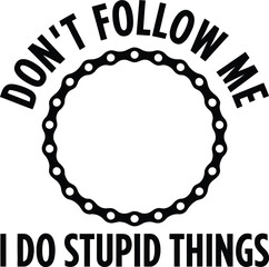 Funny Mountain Bike Quote Design – Don’t Follow Me I Do Stupid Things Typography with Bicycle Chain Circle Graphic, Cycling Humor Illustration for MTB Riders, Downhill, BMX, Extreme Sports, Outdoor Ad
