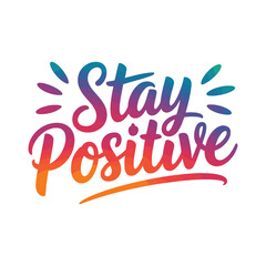 Inspirational typography featuring the phrase stay positive with vibrant gradient colors