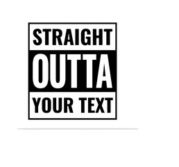 STRAIGHT OUTTA YOUR TEXT SVG