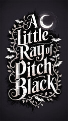 Gothic Quote Art: "A Little Ray of Pitch Black" with Crescent Moon, Vintage Lettering, Bats & Floral Vines on Dark Background