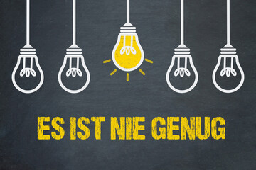 Es ist nie genug	
