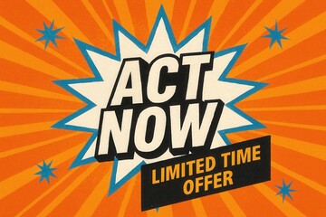 Attention-grabbing banner with ACT NOW limited time offer, retro comic style, impactful retail promotion message.
