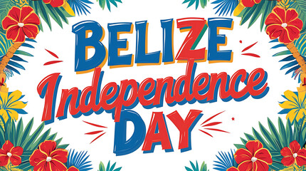 "BELIZE Independence DAY" in bold blue and red lettering surrounded by hibiscus and tropical motifs