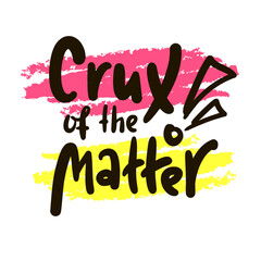 Crux of the matter - inspire motivational quote. Hand drawn beautiful lettering. Print for social media content, inspirational poster, t-shirt, bag, cups, card, sticker, badge. Funny writing, sketch