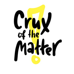 Crux of the matter - inspire motivational quote. Hand drawn beautiful lettering. Print for social media content, inspirational poster, t-shirt, bag, cups, card, sticker, badge. Funny writing, sketch