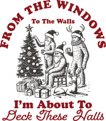 From the Windows to the Walls – Funny Christmas Bigfoot and Santa Decorating Tree with Deer, Humorous Holiday Group Illustration with Classic Meme Quote