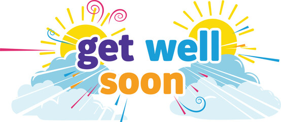 A "get well soon" message with sun and clouds. Encouragement, well-wishing, cheer up, health, recovery, support, greeting, care, hope, positivity, comfort, sunshine, healing.