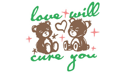 Cute illustration of two teddy bears in love. Whimsical artwork with Love Will Cure You quote for greeting card, poster.