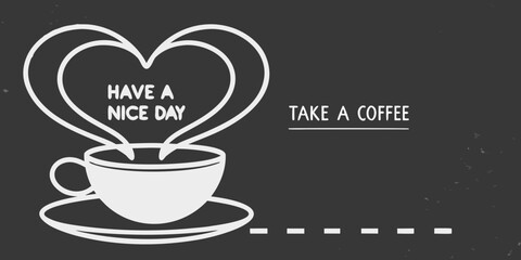 White line art of a coffee cup with steam forming a heart shape and text saying have a nice day and take a coffee