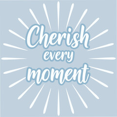 Cherish Every Moment Motivational Typography