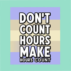 Fototapeta premium Dont Count Hours Make Hours Count Motivational Typography