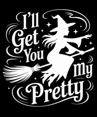 I'll Get You My Pretty - Funny Witch Halloween