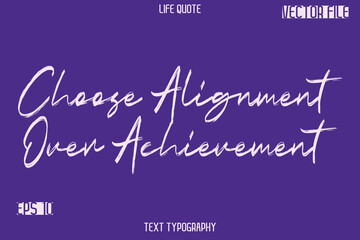 Choose Alignment Over Achievement  -Inspiration Life Quotes Stylish Grunge Brush Typography Text Lettering Design
