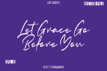 Let Grace Go Before You   -Inspiration Life Quotes Stylish Grunge Brush Typography Text Lettering Design